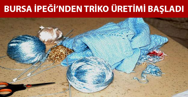 Bursa ipeğinden triko üretimi başladı