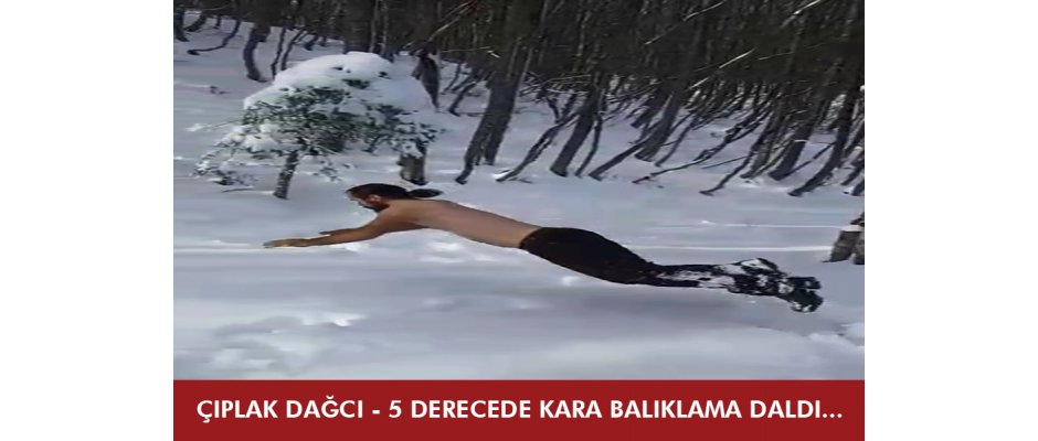 Çıplak dağcı eksi 5 derecede kara balıklama daldı...