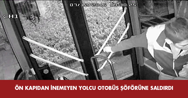 Ön kapıdan inemeyen yolcu otobüs şoförüne saldırdı