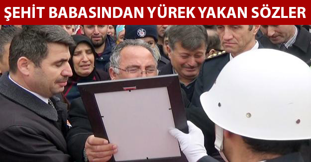 Şehit babasından yürek yakan sözler