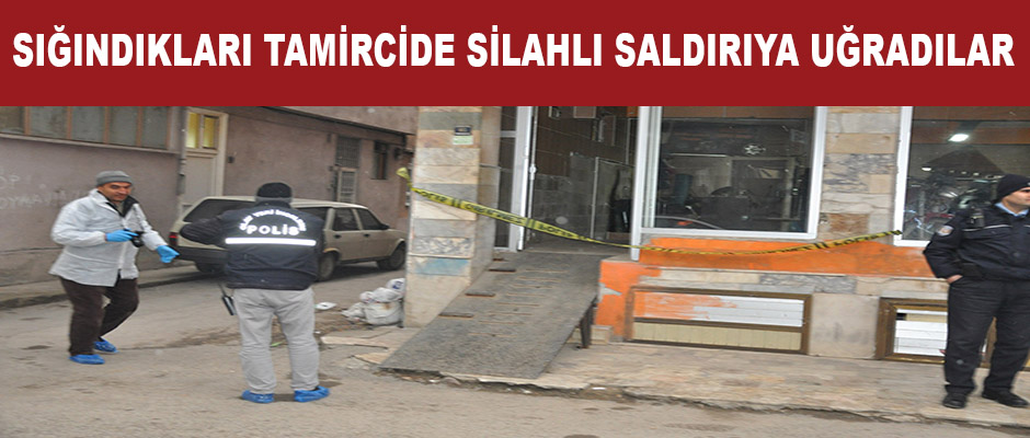 Sığındıkları tamircide silahlı saldırıya uğradılar