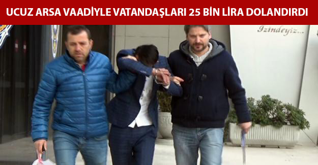 Ucuz arsa vaadiyle vatandaşları 25 bin lira dolandırdı