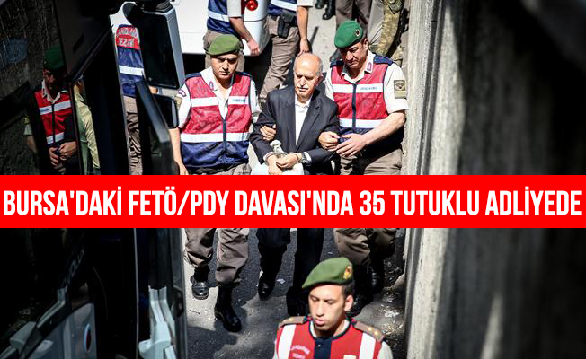 Bursa'daki FETÖ/PDY Davası'nda 35 Tutuklu Adliyede