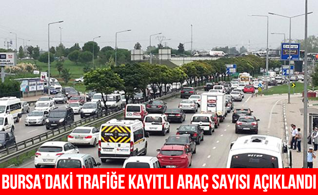 Bursa'daki trafiğe kayıtlı araç sayısı