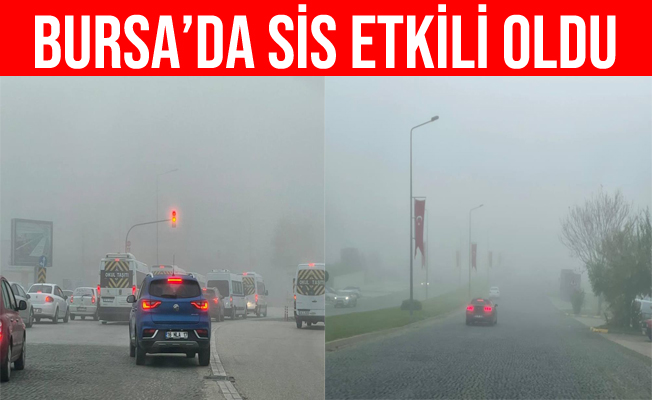 Bursa'da Sabah Saatlerindeki Yoğun Sis Etkili Oldu