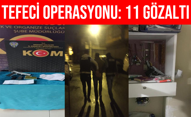 Mersin'deki Tefeci Operasyonunda 11 Kişi Gözaltına Alındı