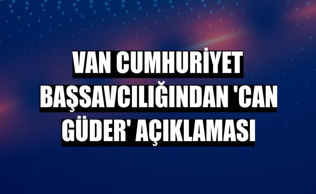 Van Cumhuriyet Başsavcılığından ‘Can Güder’ açıklaması