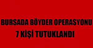 Bursa'daki BÖYDER Operasyonunda 7 Kişi Tutuklandı