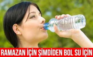 "Ramazan için şimdiden bol su içmeye başlayın"